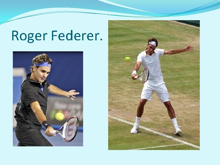 Roger Federer. 