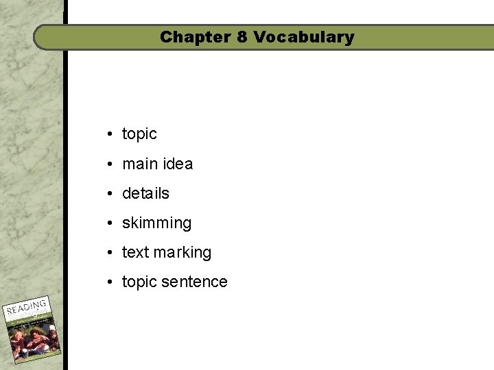 Chapter 8 Vocabulary • topic • main idea • details • skimming • text