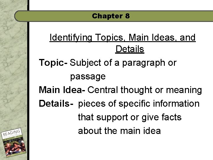 Chapter 8 Identifying Topics, Main Ideas, and Details Topic- Subject of a paragraph or
