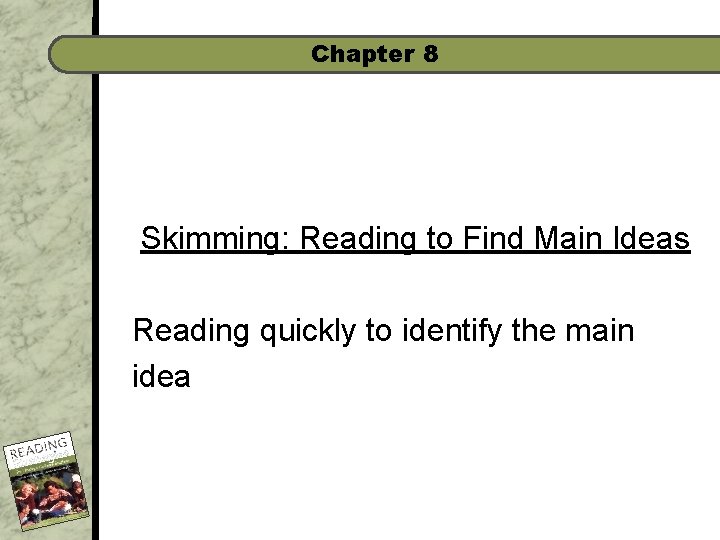 Chapter 8 Skimming: Reading to Find Main Ideas Reading quickly to identify the main