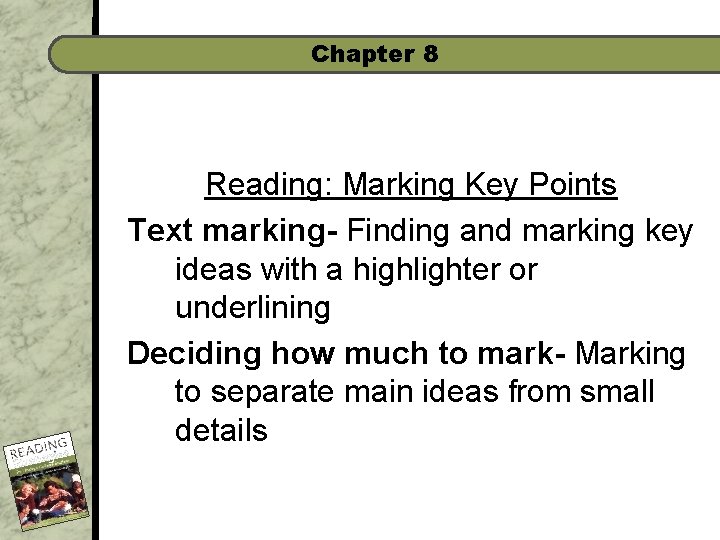 Chapter 8 Reading: Marking Key Points Text marking- Finding and marking key ideas with