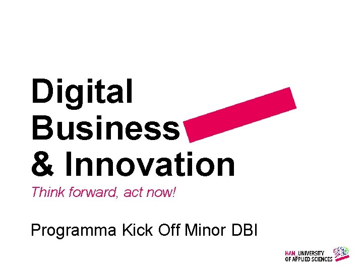 Digital Business & Innovation Think forward, act now! Programma Kick Off Minor DBI Gemaakt