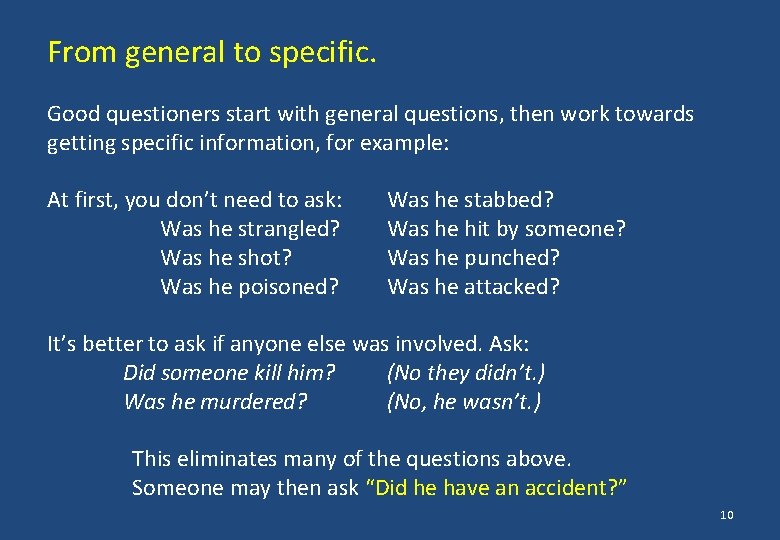 From general to specific. Good questioners start with general questions, then work towards getting