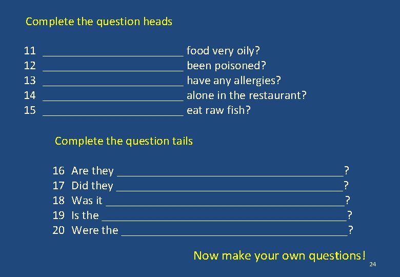 Complete the question heads 11 12 13 14 15 ____________ food very oily? ____________