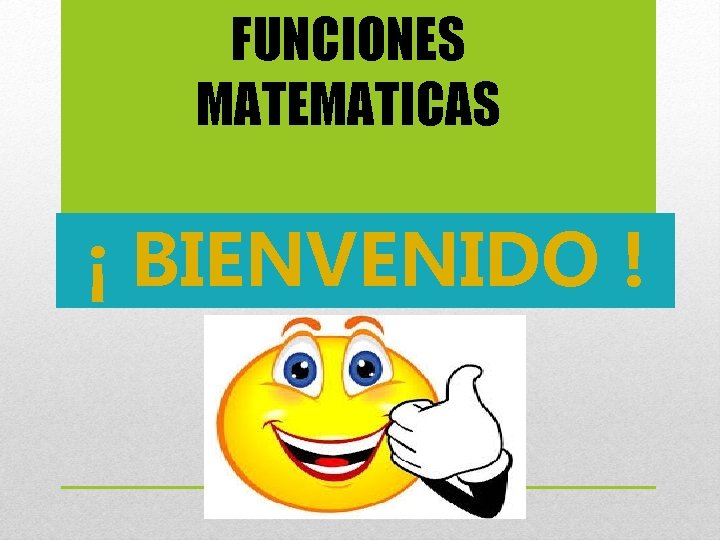 FUNCIONES MATEMATICAS ¡ BIENVENIDO ! 