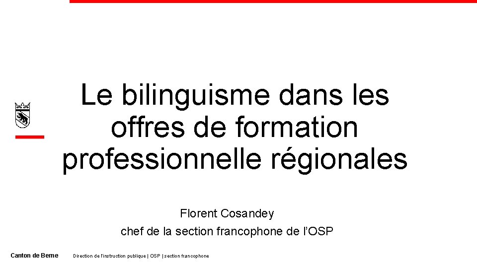 Le bilinguisme dans les offres de formation professionnelle régionales Florent Cosandey chef de la