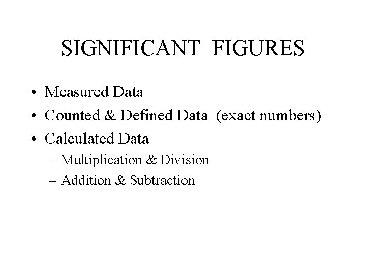 SIGNIFICANT FIGURES • Measured Data • Counted & Defined Data (exact numbers) • Calculated SIGNIFICANT FIGURES • Measured Data • Counted & Defined Data (exact numbers) • Calculated