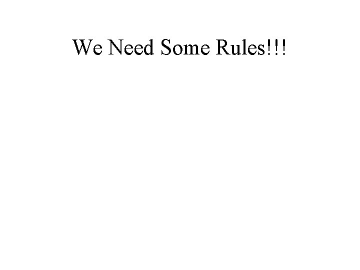 We Need Some Rules!!! We Need Some Rules!!!