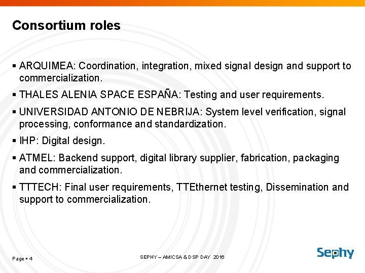 Consortium roles ARQUIMEA: Coordination, integration, mixed signal design and support to commercialization. THALES ALENIA
