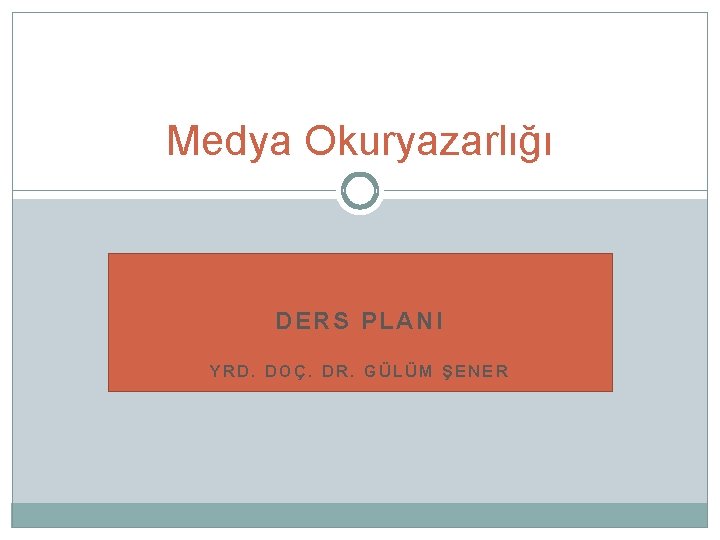 Medya Okuryazarlığı DERS PLANI YRD. DOÇ. DR. GÜLÜM ŞENER 