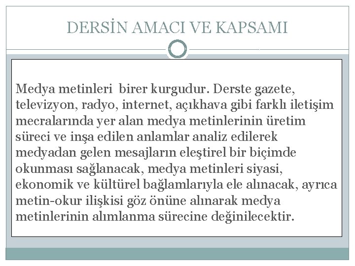 DERSİN AMACI VE KAPSAMI Medya metinleri birer kurgudur. Derste gazete, televizyon, radyo, internet, açıkhava