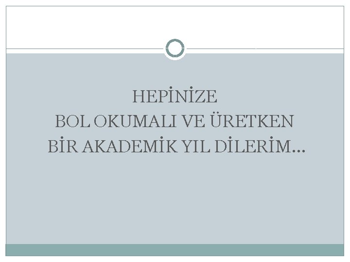 HEPİNİZE BOL OKUMALI VE ÜRETKEN BİR AKADEMİK YIL DİLERİM… 