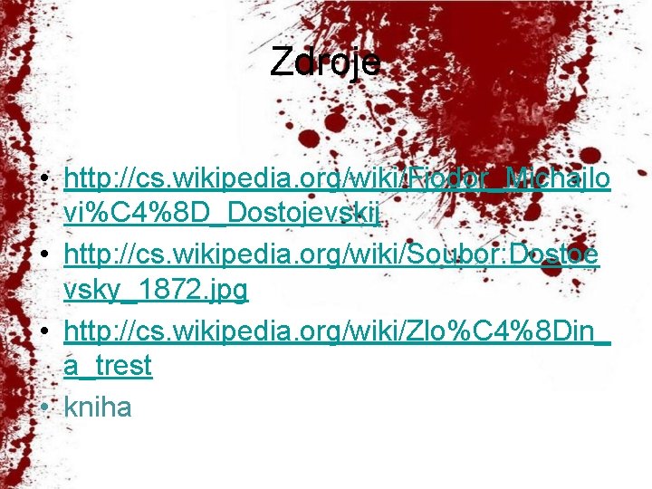 Zdroje • http: //cs. wikipedia. org/wiki/Fjodor_Michajlo vi%C 4%8 D_Dostojevskij • http: //cs. wikipedia. org/wiki/Soubor: