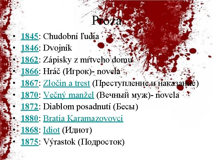 Próza • • • 1845: Chudobní ľudia 1846: Dvojník 1862: Zápisky z mŕtveho domu