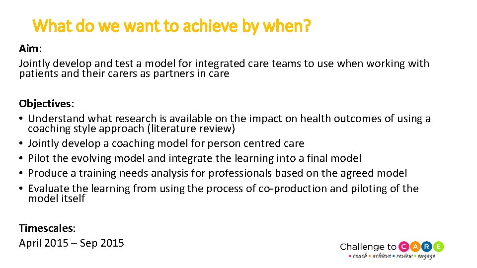 What do we want to achieve by when? Aim: Jointly develop and test a