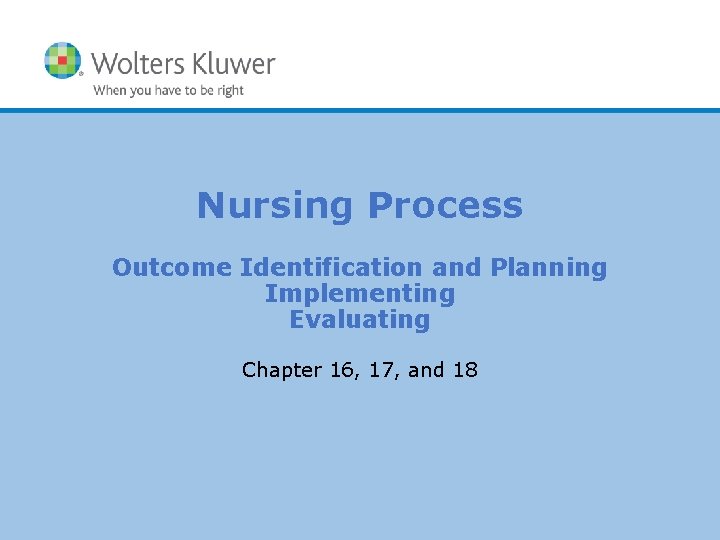 Nursing Process Outcome Identification and Planning Implementing Evaluating Chapter 16, 17, and 18 Copyright Nursing Process Outcome Identification and Planning Implementing Evaluating Chapter 16, 17, and 18 Copyright
