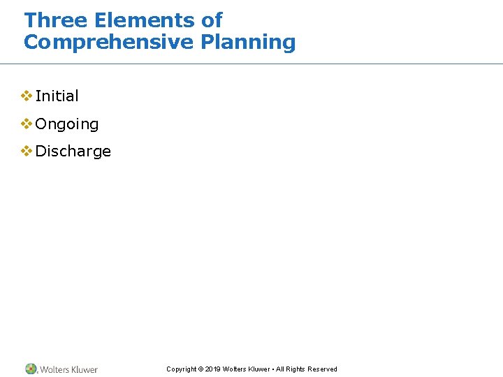 Three Elements of Comprehensive Planning v Initial v Ongoing v Discharge Copyright © 2019 Three Elements of Comprehensive Planning v Initial v Ongoing v Discharge Copyright © 2019