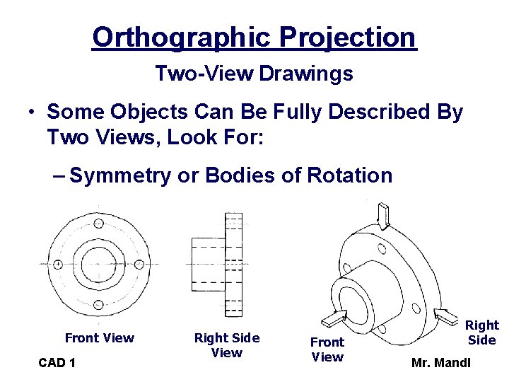 Orthographic Projection Two-View Drawings • Some Objects Can Be Fully Described By Two Views,