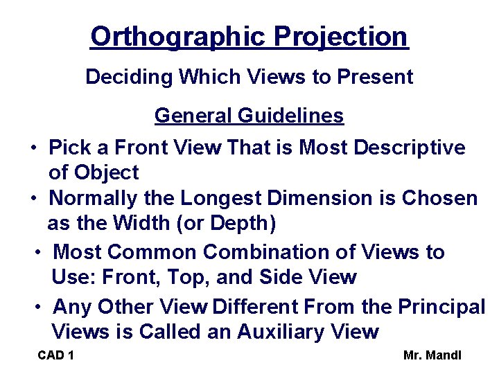 Orthographic Projection Deciding Which Views to Present General Guidelines • Pick a Front View