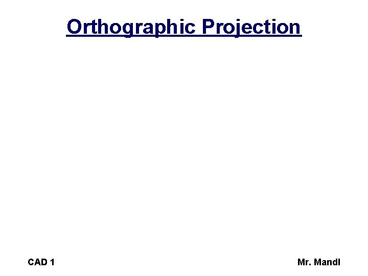 Orthographic Projection CAD 1 Mr. Mandl 