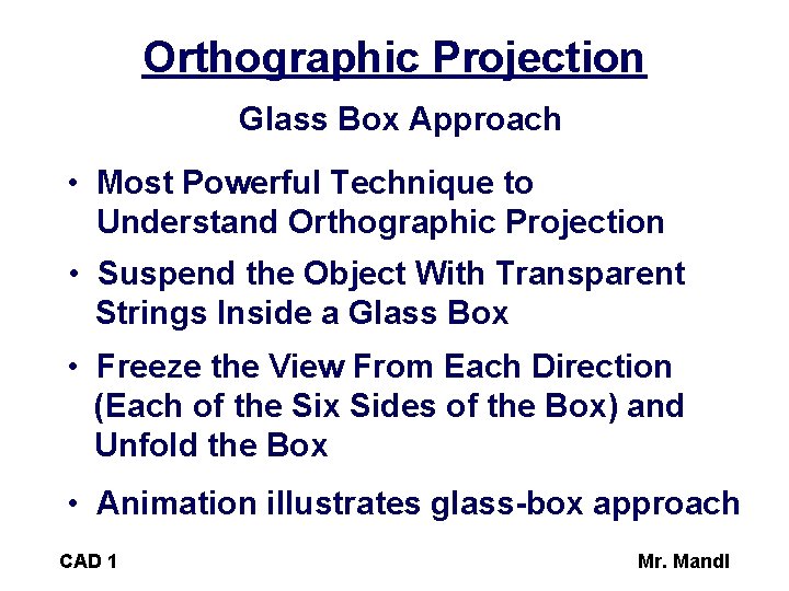 Orthographic Projection Glass Box Approach • Most Powerful Technique to Understand Orthographic Projection •