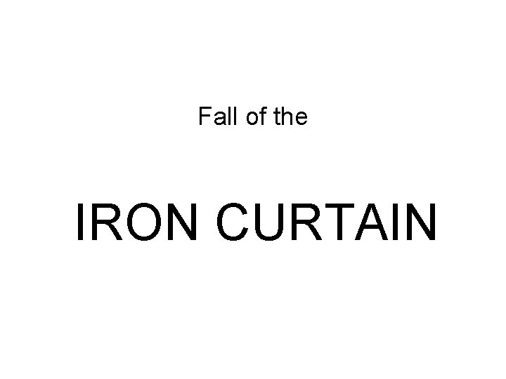 Fall of the IRON CURTAIN 