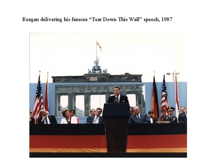 Reagan delivering his famous “Tear Down This Wall” speech, 1987 