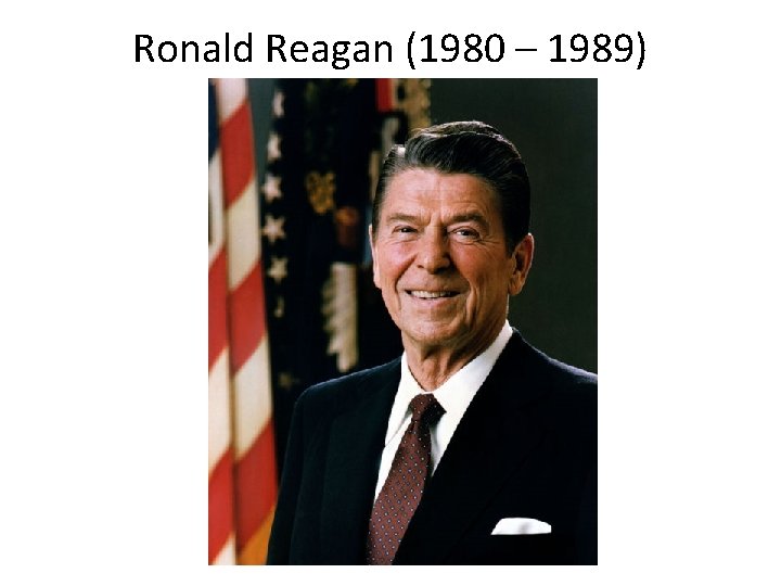 Ronald Reagan (1980 – 1989) 