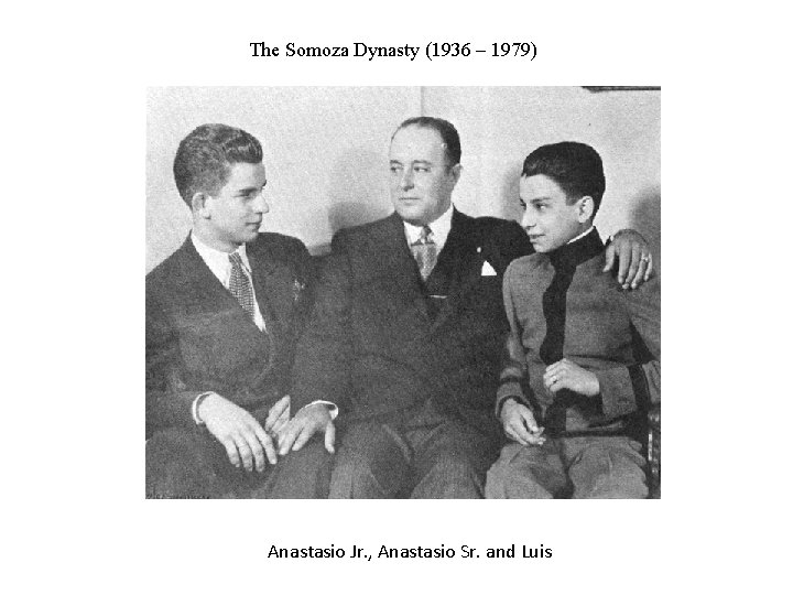 The Somoza Dynasty (1936 – 1979) Anastasio Jr. , Anastasio Sr. and Luis 