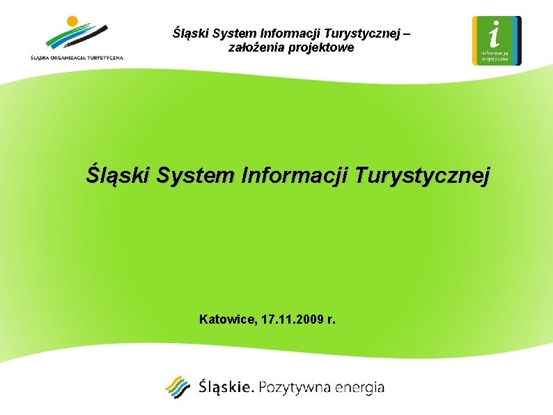 Śląski System Informacji Turystycznej – założenia projektowe Śląski System Informacji Turystycznej Katowice, 17. 11.