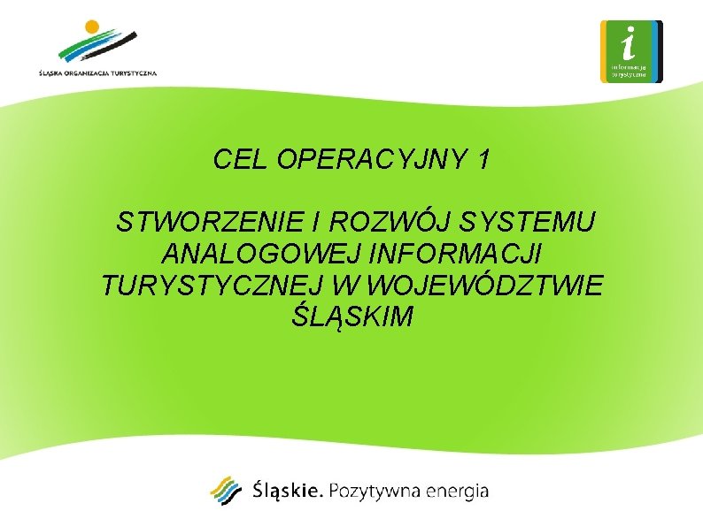 CEL OPERACYJNY 1 STWORZENIE I ROZWÓJ SYSTEMU ANALOGOWEJ INFORMACJI TURYSTYCZNEJ W WOJEWÓDZTWIE ŚLĄSKIM 
