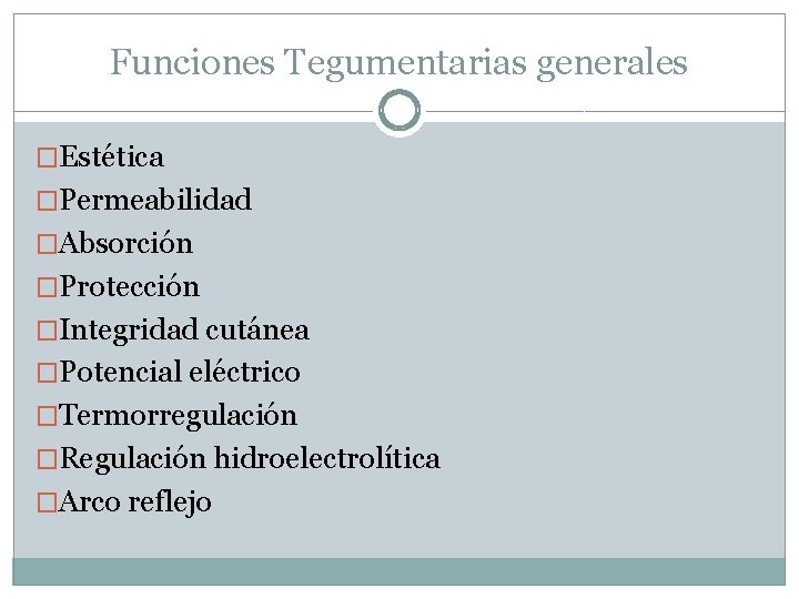 Funciones Tegumentarias generales �Estética �Permeabilidad �Absorción �Protección �Integridad cutánea �Potencial eléctrico �Termorregulación �Regulación hidroelectrolítica