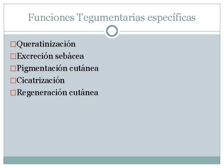 Funciones Tegumentarias específicas �Queratinización �Excreción sebácea �Pigmentación cutánea �Cicatrización �Regeneración cutánea 