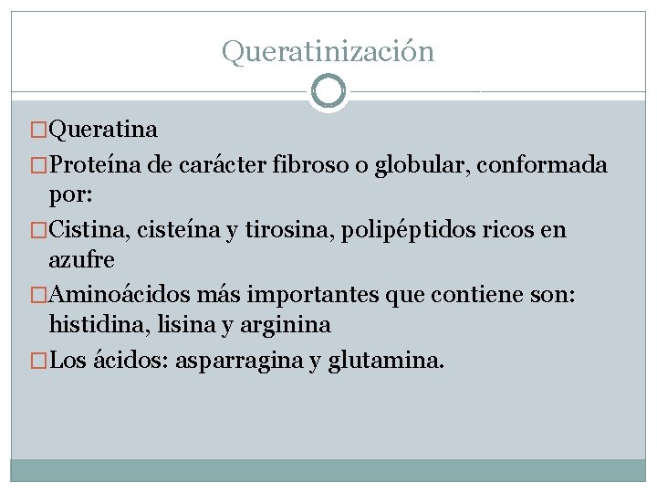 Queratinización �Queratina �Proteína de carácter fibroso o globular, conformada por: �Cistina, cisteína y tirosina,