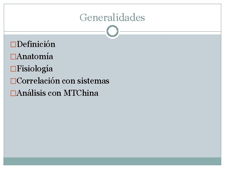 Generalidades �Definición �Anatomía �Fisiología �Correlación con sistemas �Análisis con MTChina 