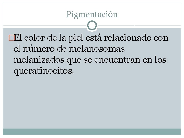 Pigmentación �El color de la piel está relacionado con el número de melanosomas melanizados
