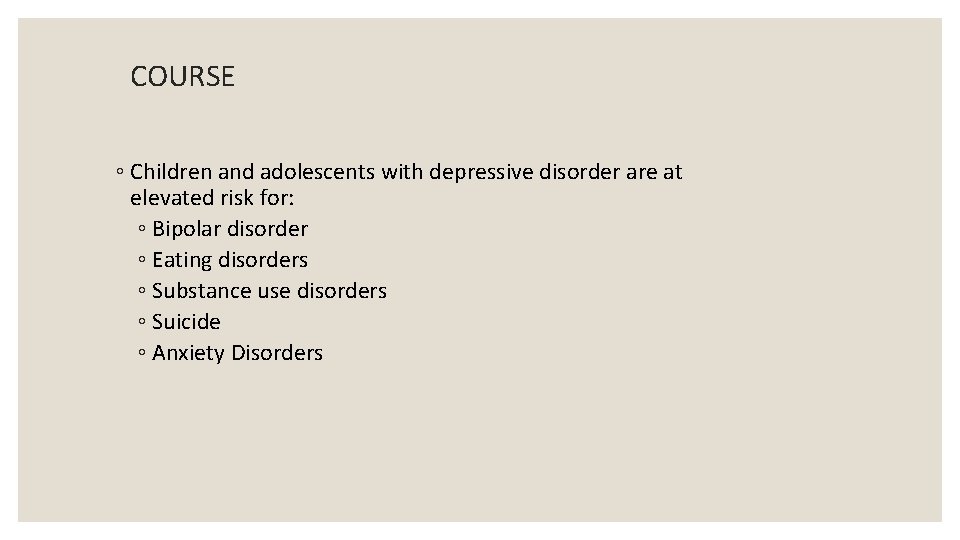 COURSE ◦ Children and adolescents with depressive disorder are at elevated risk for: ◦