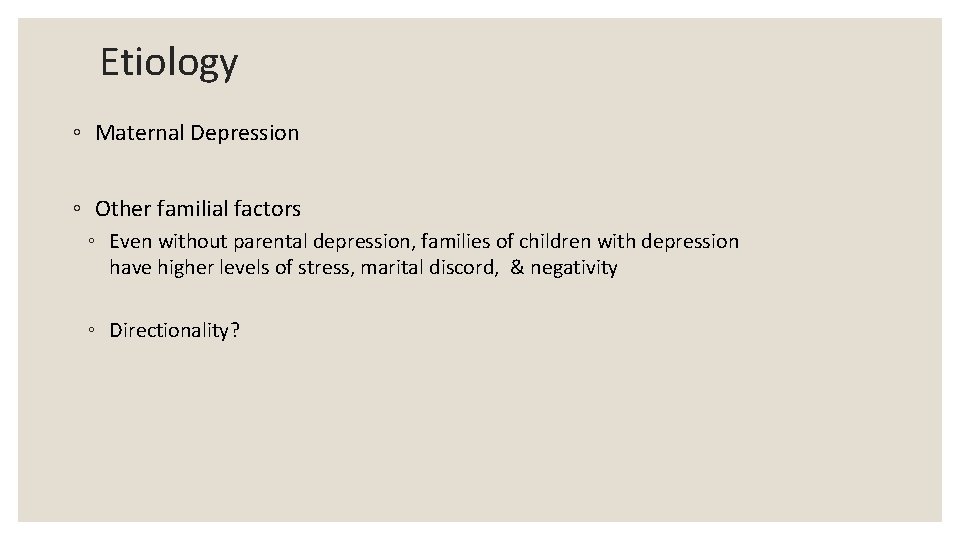 Etiology ◦ Maternal Depression ◦ Other familial factors ◦ Even without parental depression, families