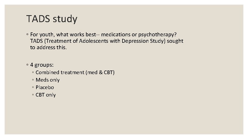 TADS study ◦ For youth, what works best-- medications or psychotherapy? TADS (Treatment of