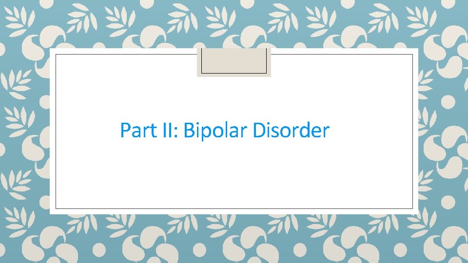 Part II: Bipolar Disorder 