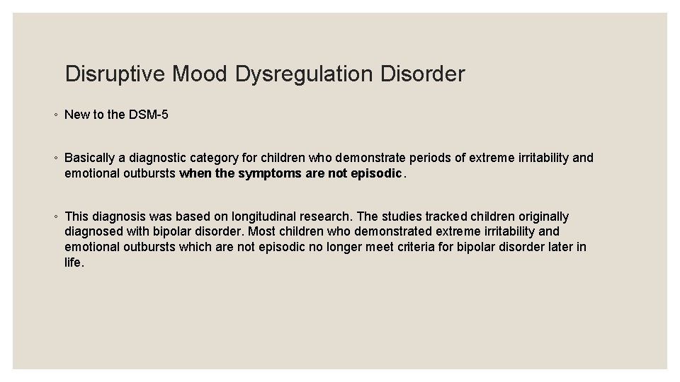 Disruptive Mood Dysregulation Disorder ◦ New to the DSM-5 ◦ Basically a diagnostic category