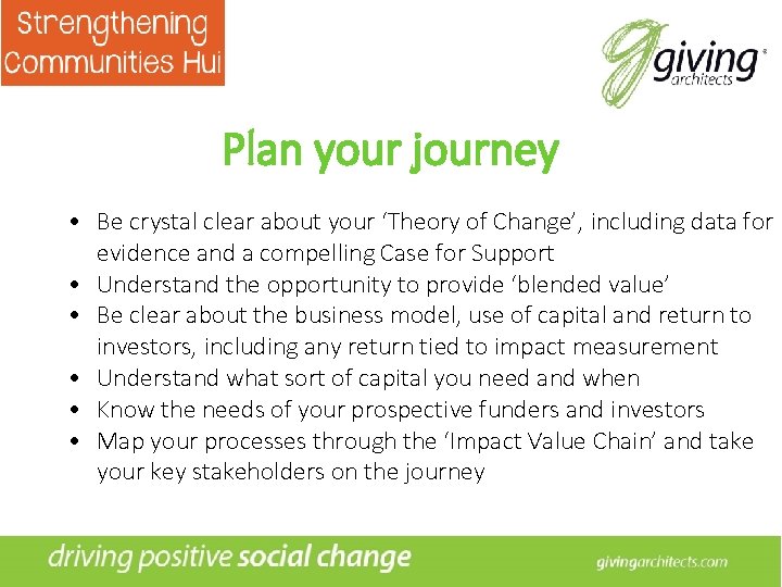 Plan your journey • Be crystal clear about your ‘Theory of Change’, including data