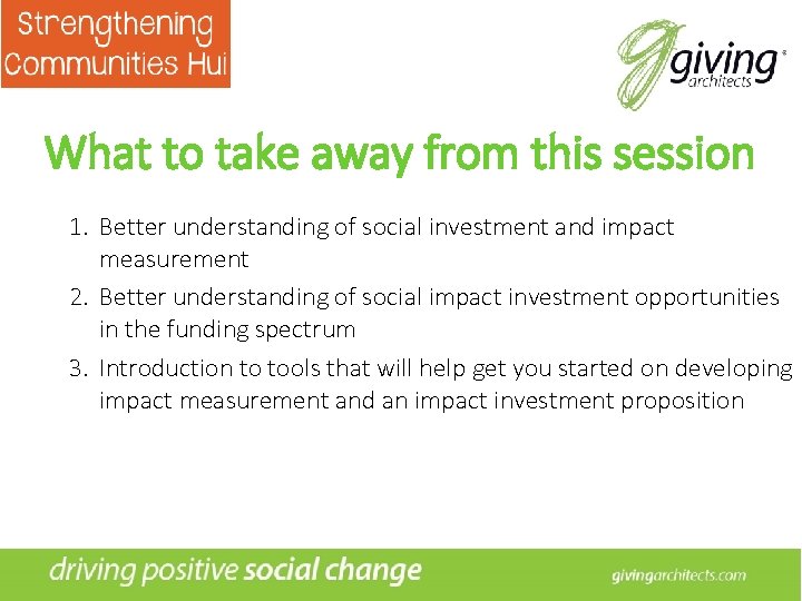 What to take away from this session 1. Better understanding of social investment and