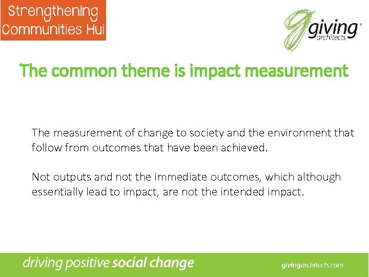 The common theme is impact measurement The measurement of change to society and the