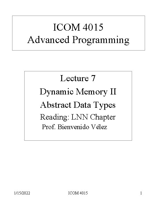 ICOM 4015 Advanced Programming Lecture 7 Dynamic Memory II Abstract Data Types Reading: LNN