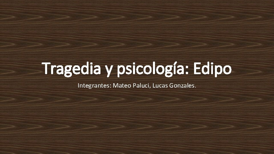 Tragedia y psicología: Edipo Integrantes: Mateo Paluci, Lucas Gonzales. 