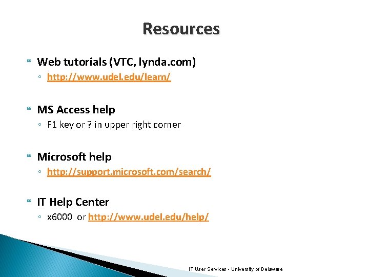 Resources Web tutorials (VTC, lynda. com) ◦ http: //www. udel. edu/learn/ MS Access help