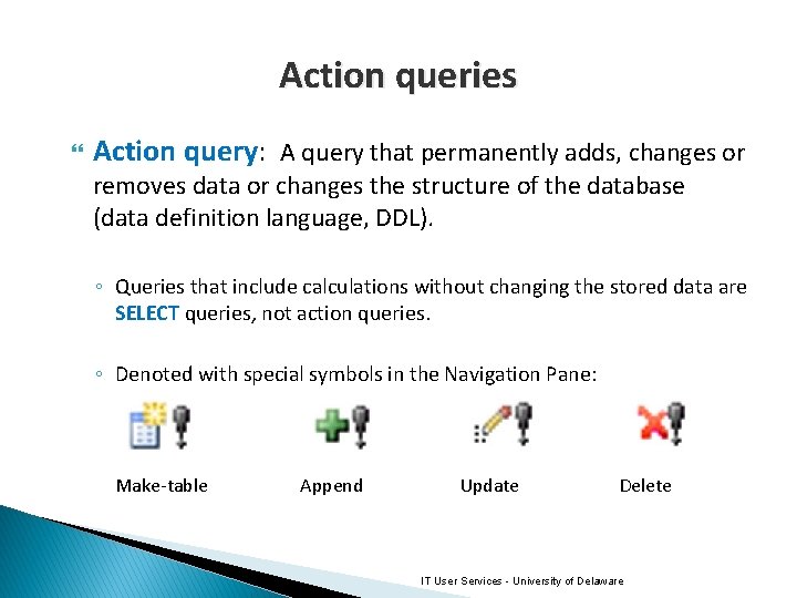 Action queries Action query: A query that permanently adds, changes or removes data or