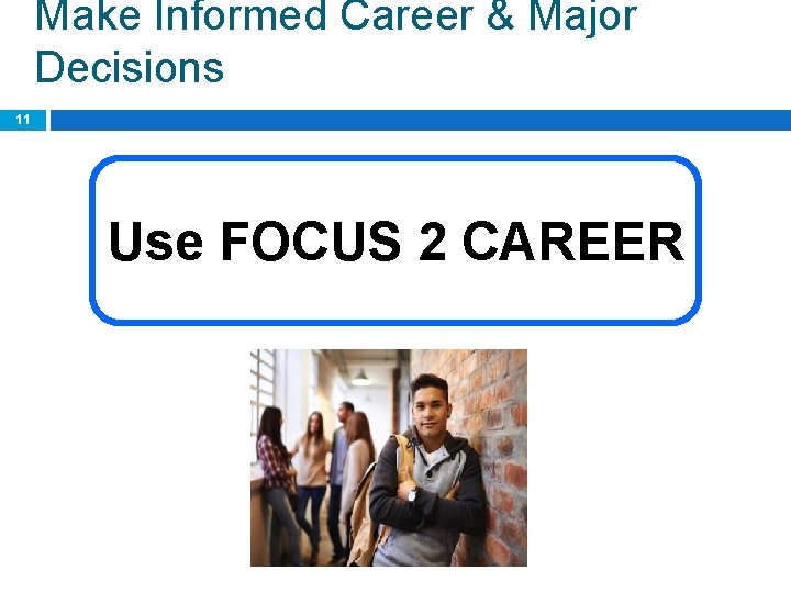Make Informed Career & Major Decisions 11 Use FOCUS 2 CAREER 