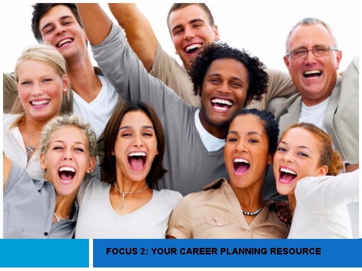 FOCUS 2: YOUR CAREER PLANNING RESOURCE FOCUS 2: YOUR CAREER PLANNING RESOURCE